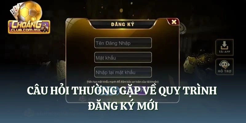 Câu hỏi thường gặp về quy trình đăng ký mới