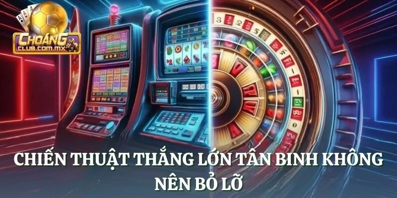 Chiến thuật thắng lớn tân binh không nên bỏ lỡ